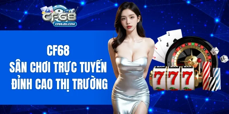 CF68 là cổng game trực tuyến đẳng cấp cao trên thị trường