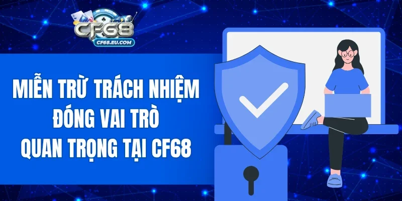 Chính sách miễn trừ trách nhiệm đóng vai trò quan trọng tại CF68