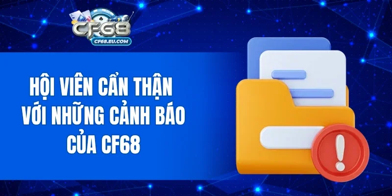 Hội viên cẩn thận với những cảnh báo của Cf68