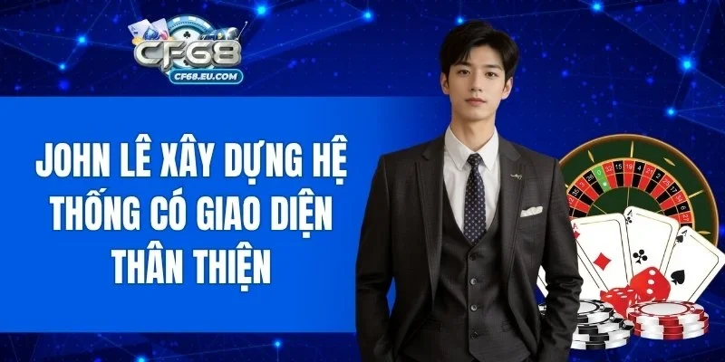 John Lê xây dựng hệ thống có giao diện thân thiện