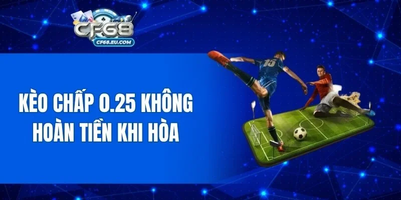 Kèo chấp 0.25 không hoàn tiền khi hòa