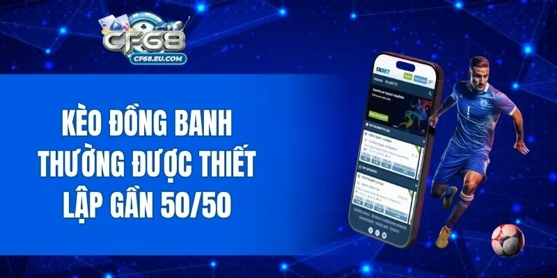 Kèo đồng banh thường được thiết lập gần 50/50