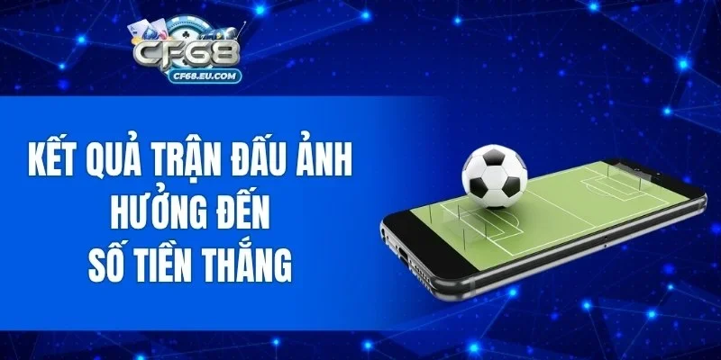 Kết quả trận đấu ảnh hưởng đến số tiền thắng