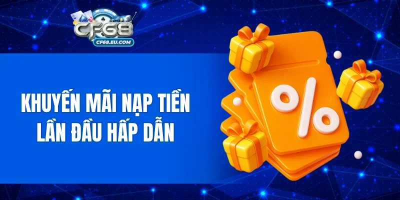 Khuyến mãi nạp tiền lần đầu hấp dẫn