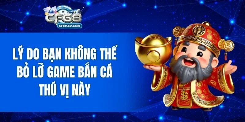 Lý do bạn không thể bỏ lỡ game bắn cá thú vị này