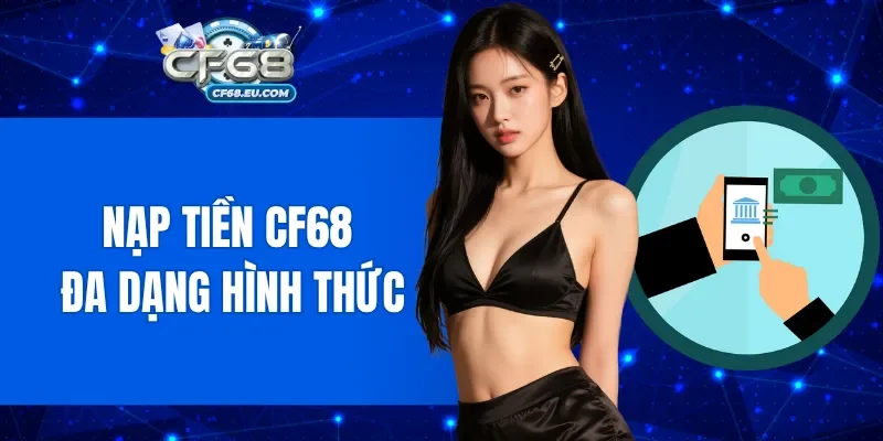 Nạp tiền CF68 tiện lợi với đa dạng hình thức