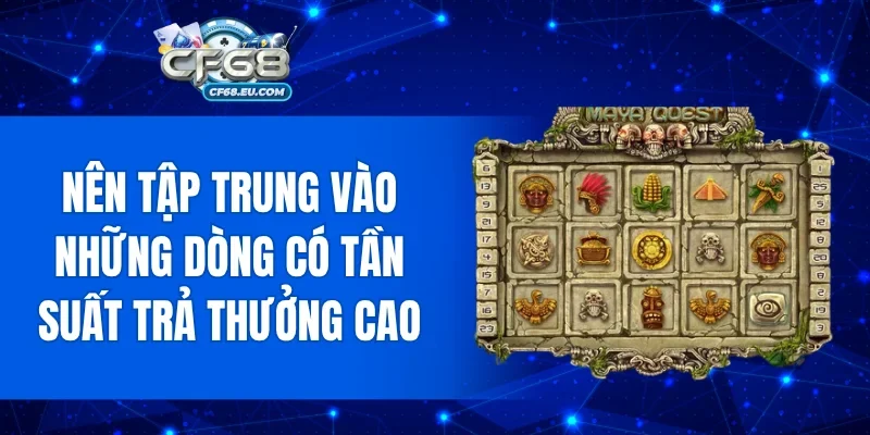 Nên tập trung vào những dòng có tần suất trả thưởng cao