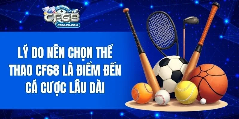Những điểm mạnh khiến người chơi trung thành với CF68