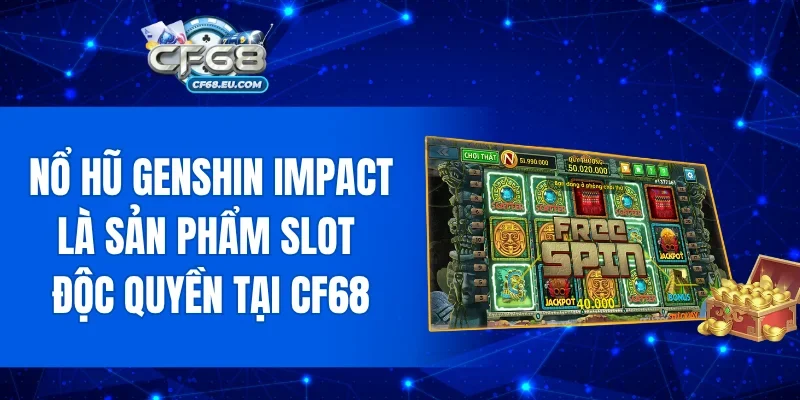 Nổ Hũ Genshin Impact là sản phẩm slot độc quyền tại CF68