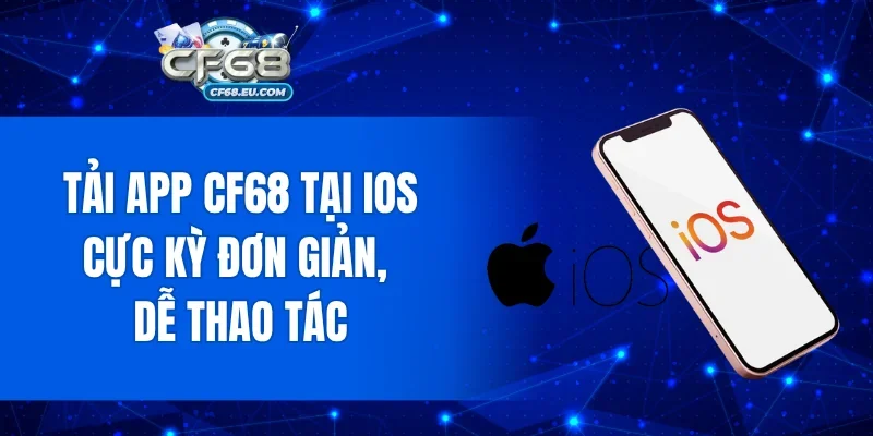 Tải app CF68 tại iOS cực kỳ đơn giản, dễ thao tác