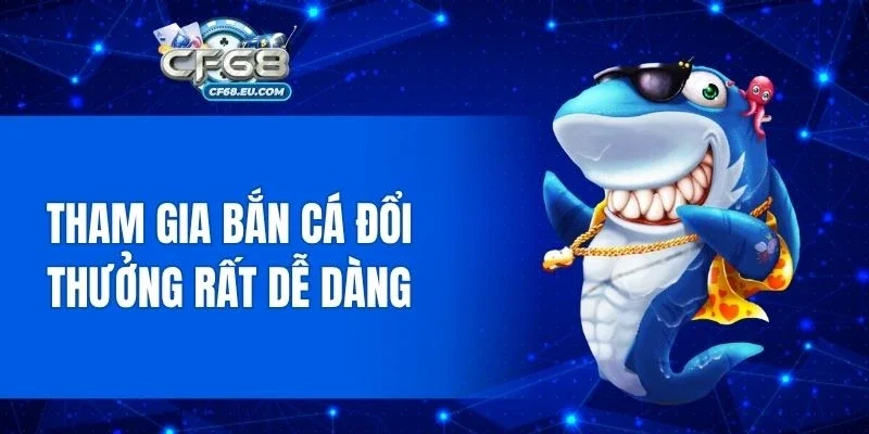 Tham gia bắn cá đổi thưởng rất dễ dàng